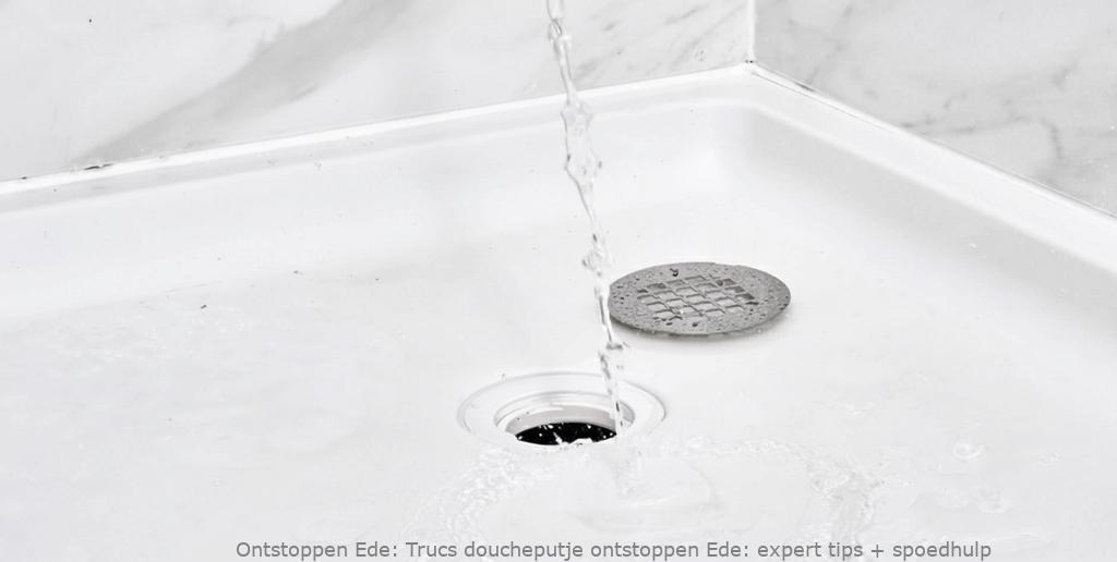 Trucs doucheputje ontstoppen Ede: expert tips + spoedhulp